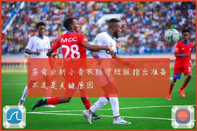 芬奇分析小香农防守短板指出准备不足是关键原因