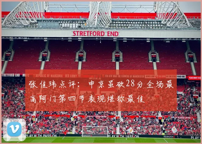 张佳玮点评：申京虽砍28分全场最高阿门第四节表现堪称最佳